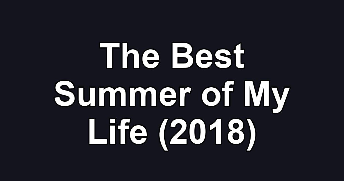 The Best Summer of My Life (2018)