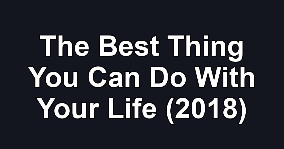 The Best Thing You Can Do With Your Life (2018)