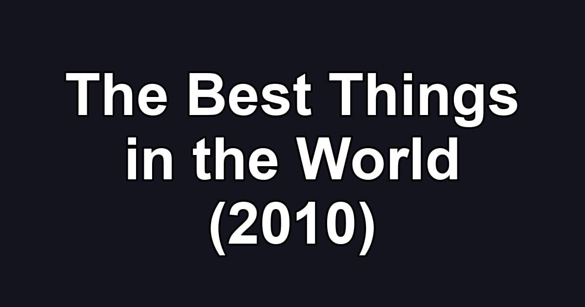 The Best Things in the World (2010)