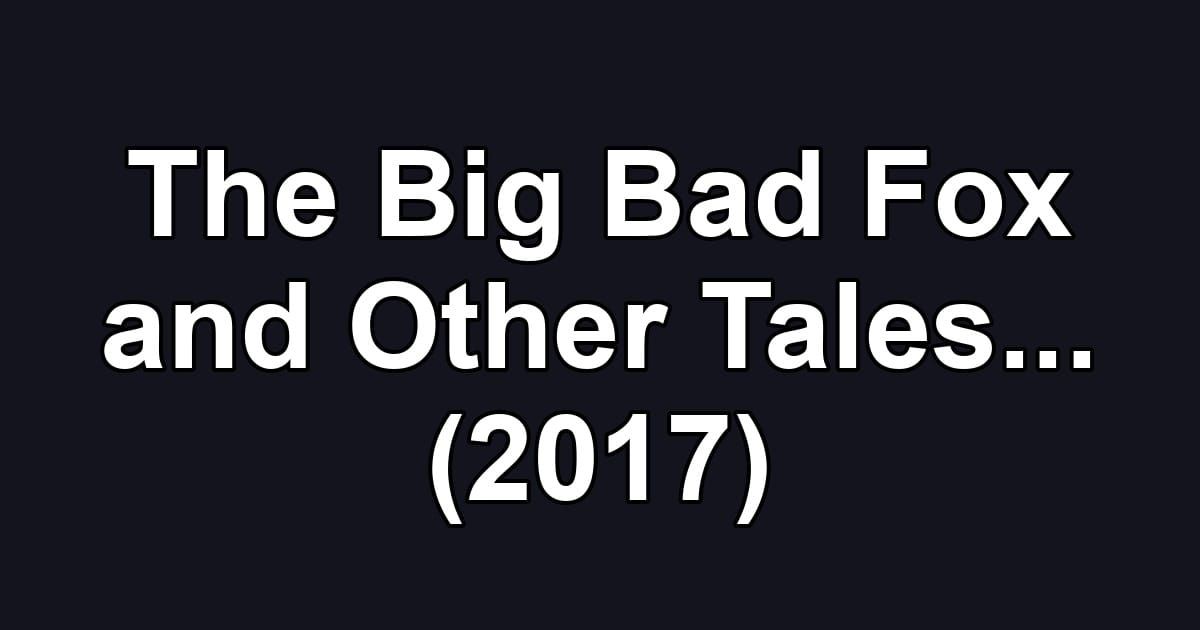 The Big Bad Fox and Other Tales... (2017)