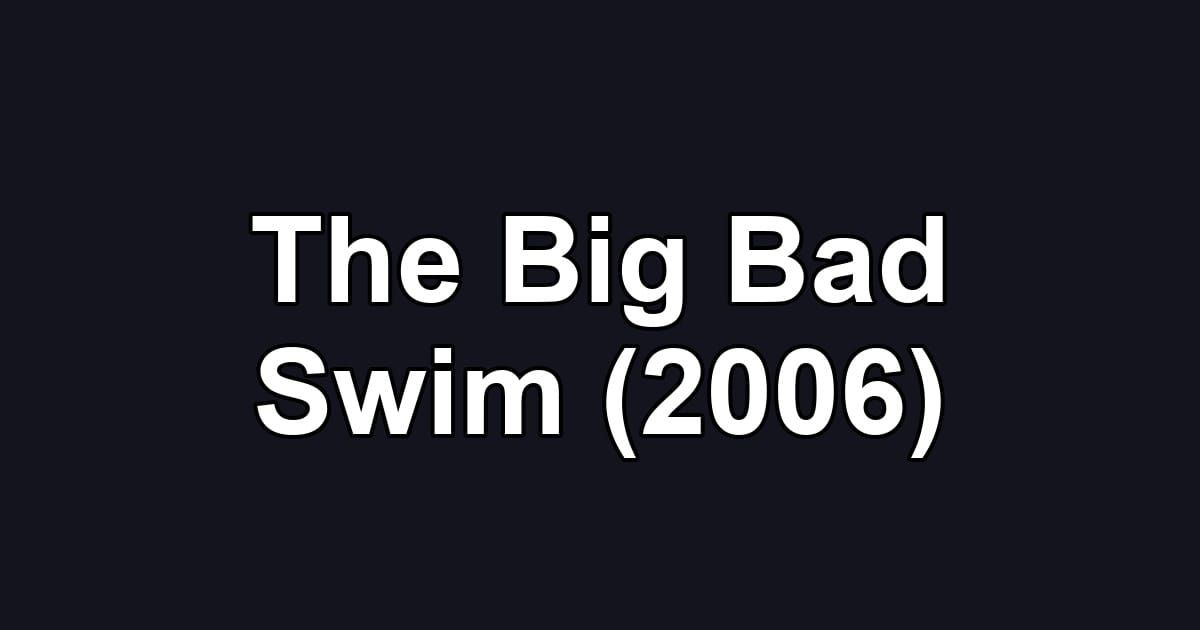 The Big Bad Swim (2006)