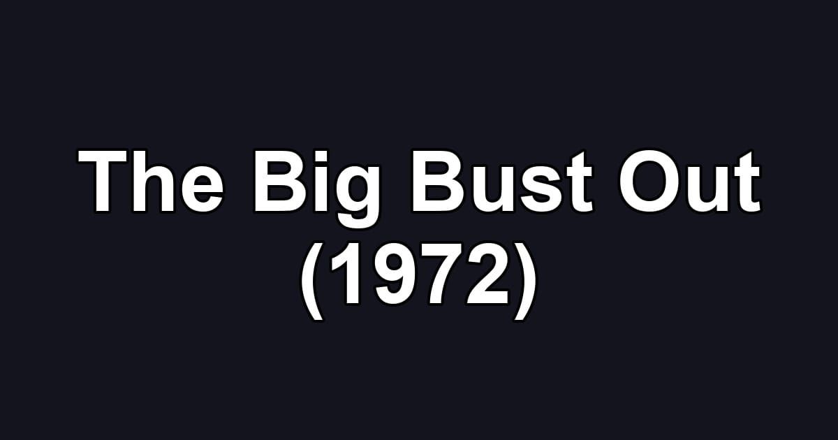 The Big Bust Out (1972)