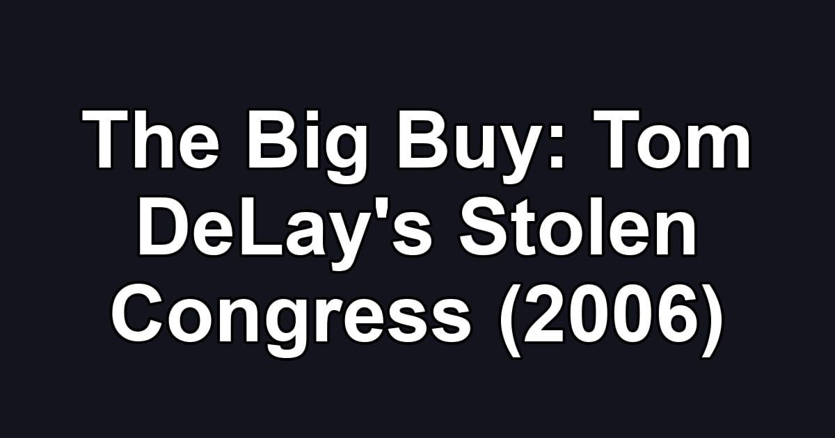 The Big Buy: Tom DeLay's Stolen Congress (2006)