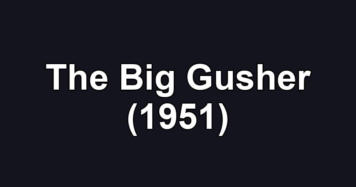 The Big Gusher (1951)