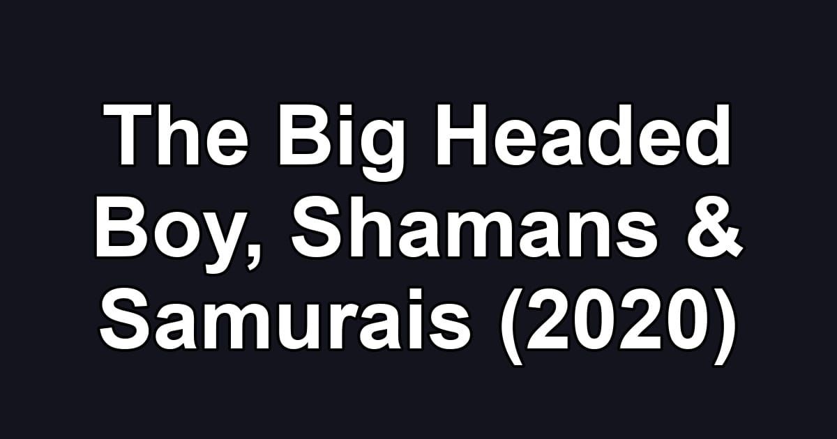 The Big Headed Boy, Shamans & Samurais (2020)