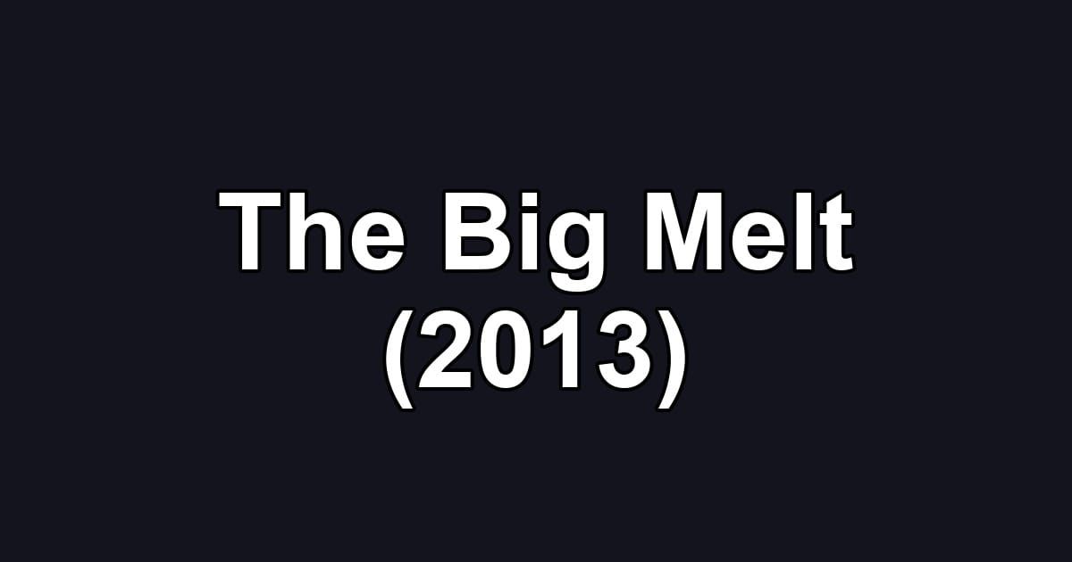 The Big Melt (2013)