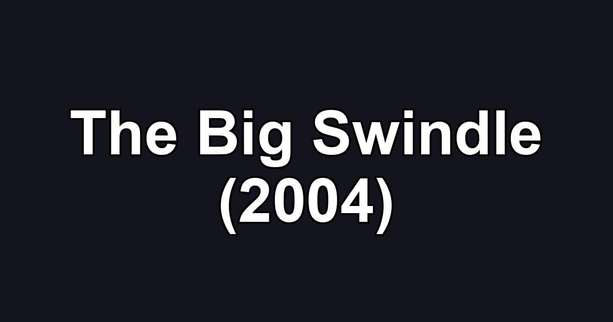 The Big Swindle (2004)