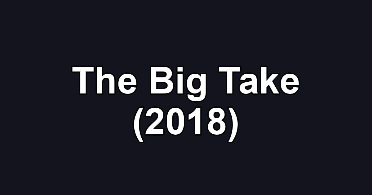 The Big Take (2018)
