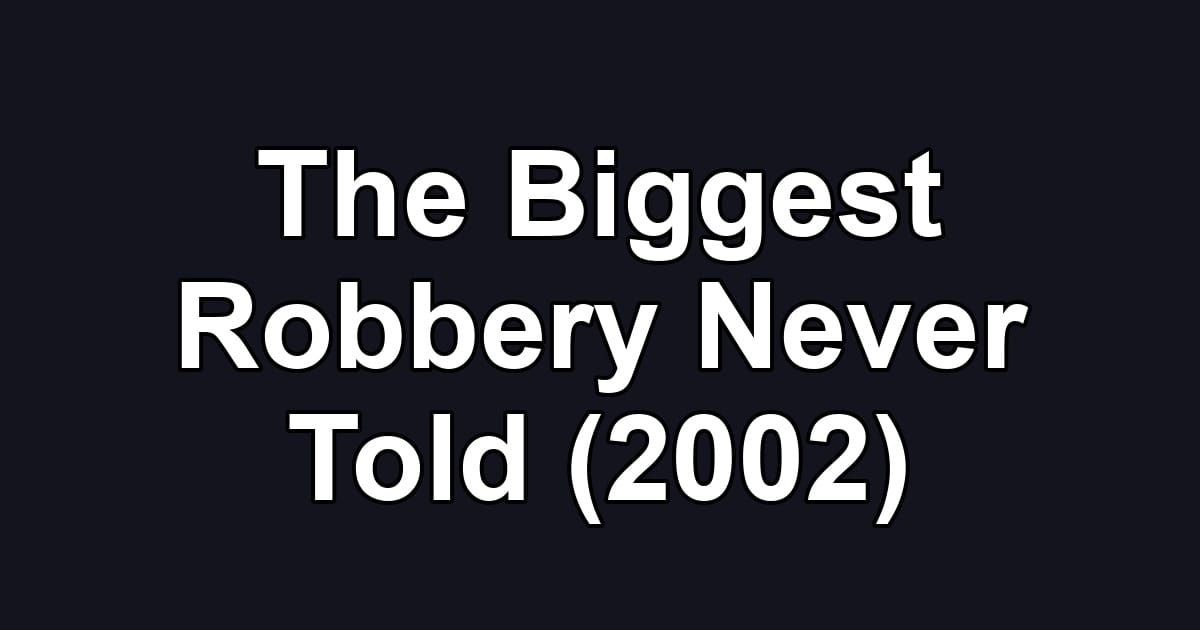 The Biggest Robbery Never Told (2002)