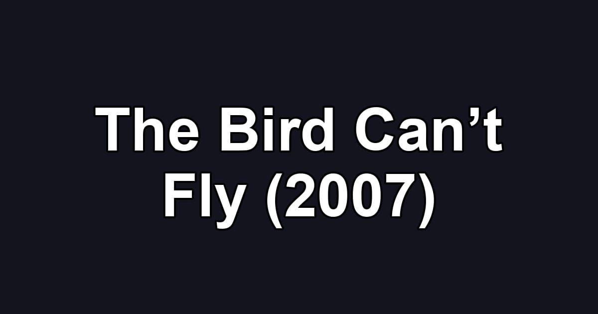 The Bird Can’t Fly (2007)