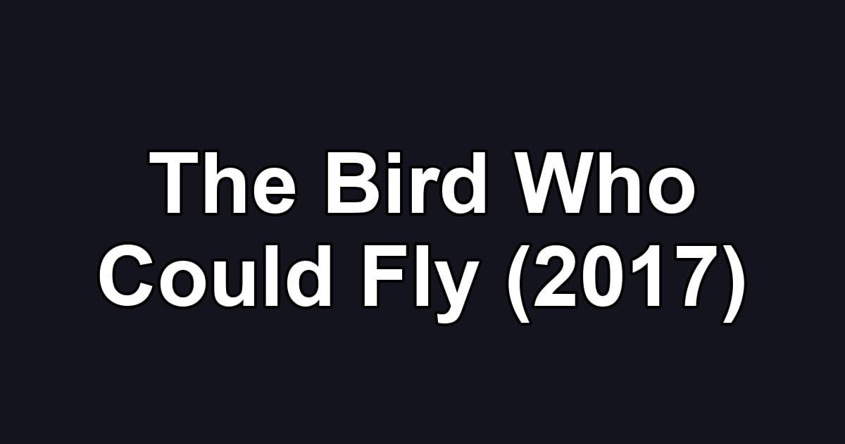 The Bird Who Could Fly (2017)