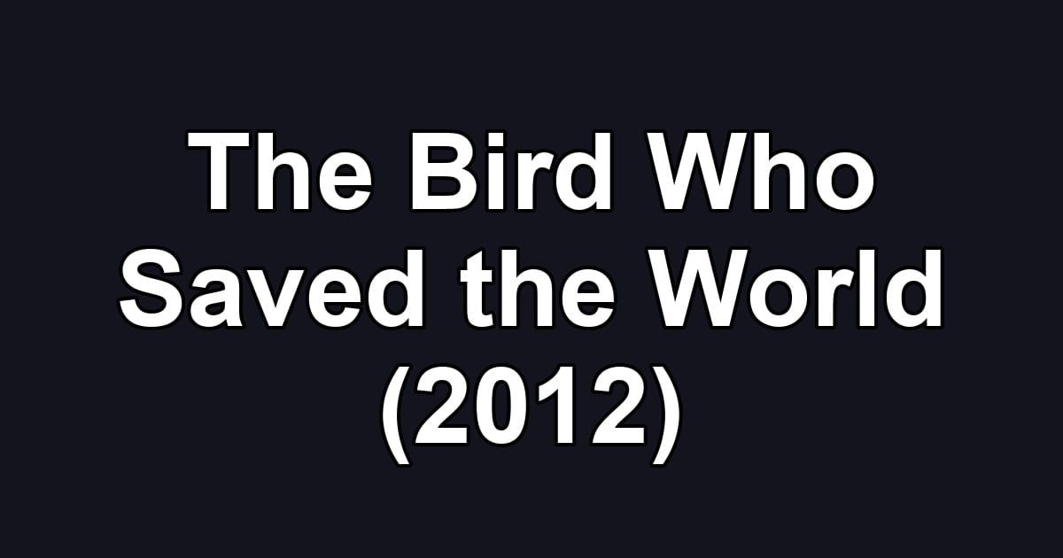 The Bird Who Saved the World (2012)