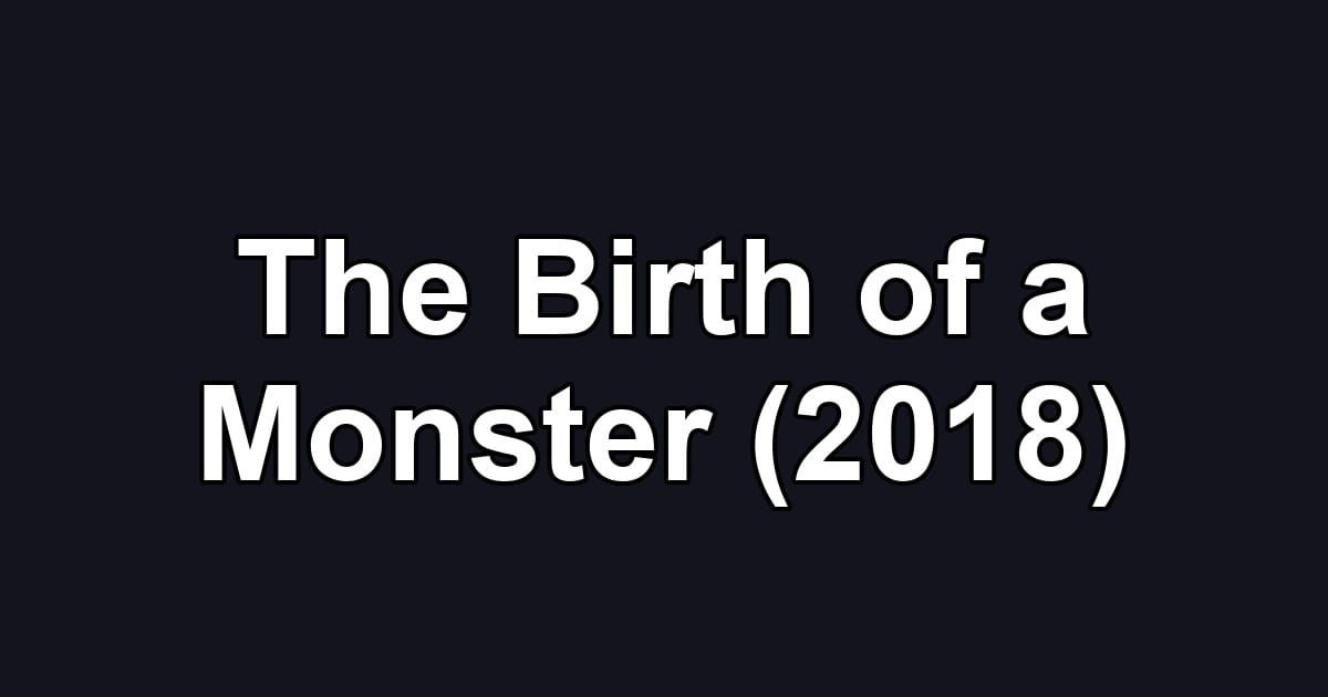 The Birth of a Monster (2018)