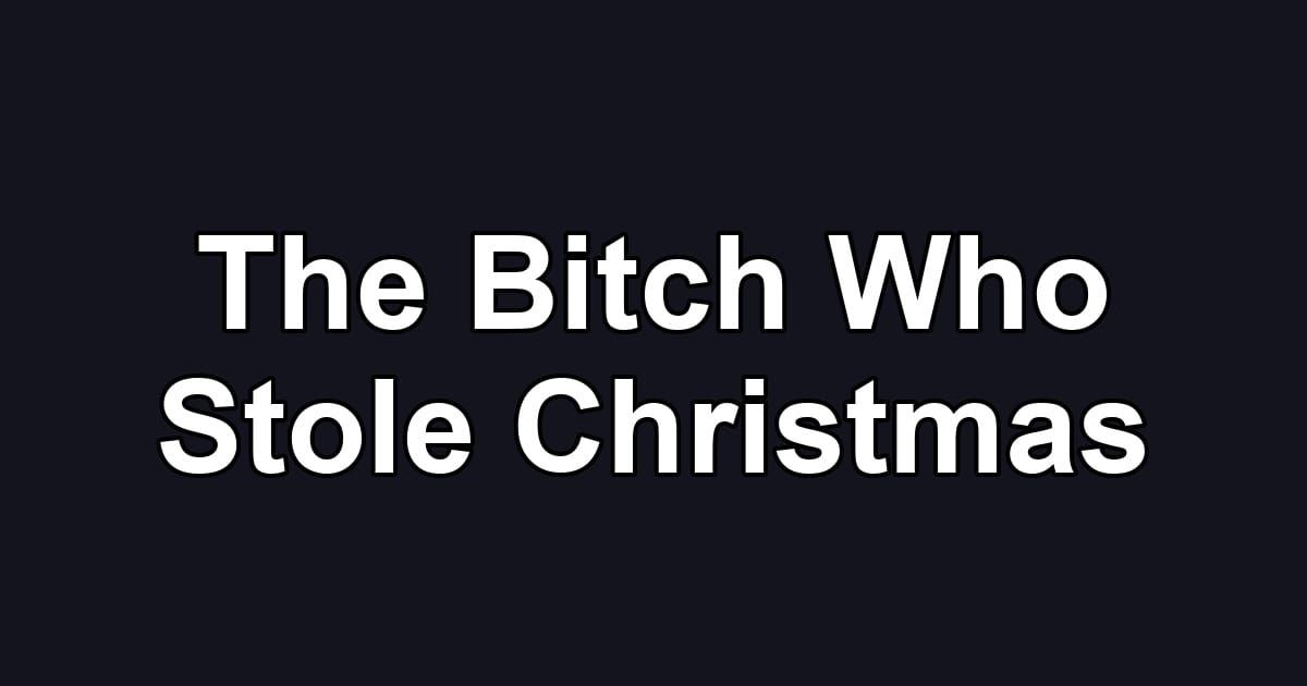 The Bitch Who Stole Christmas