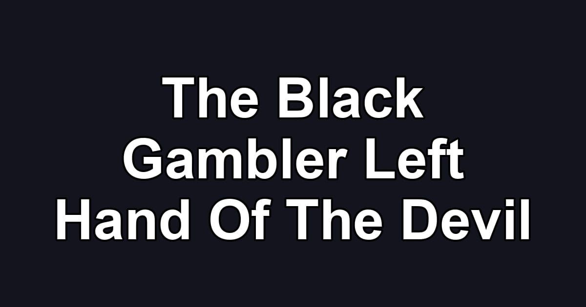 The Black Gambler Left Hand Of The Devil
