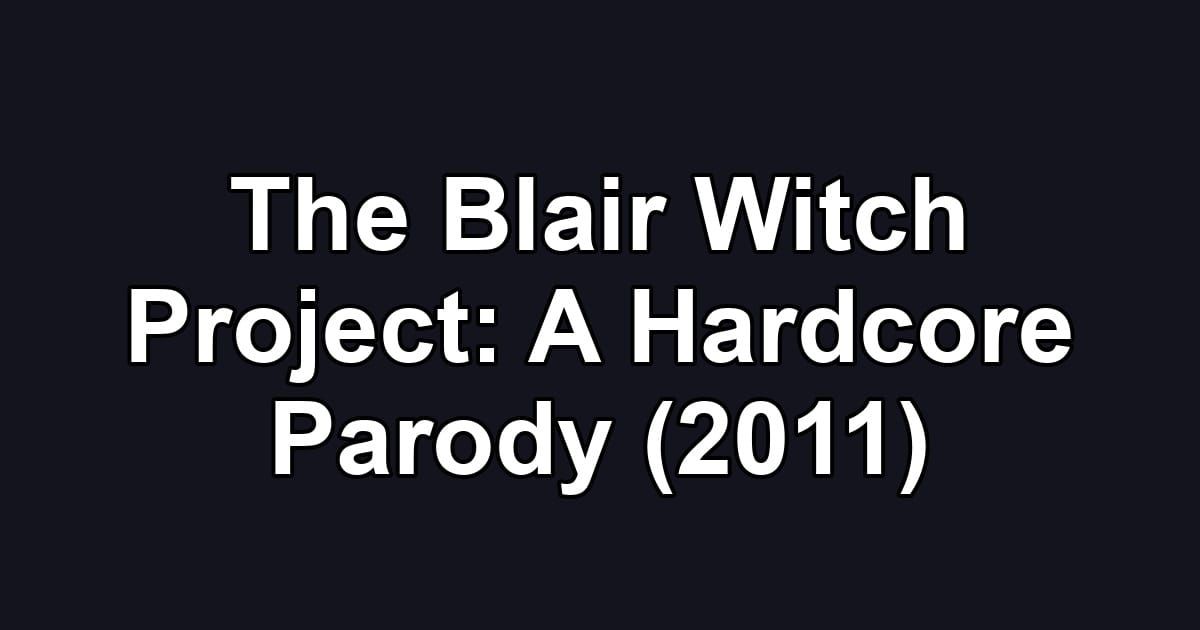 The Blair Witch Project: A Hardcore Parody (2011)