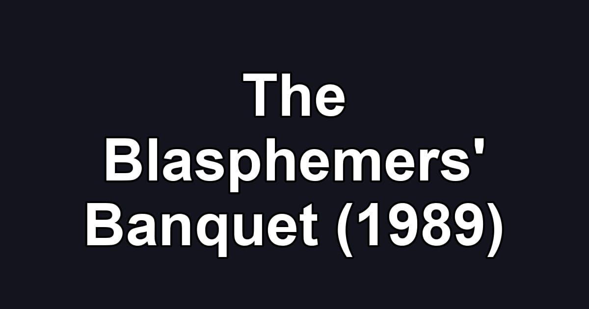 The Blasphemers' Banquet (1989)