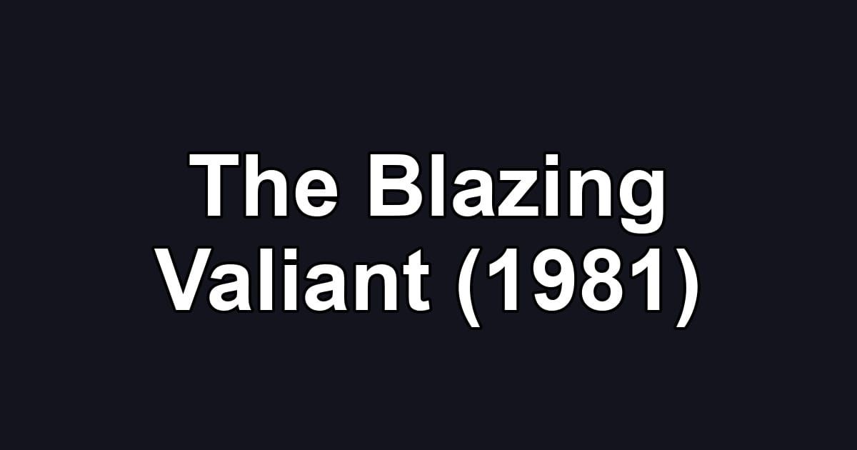 The Blazing Valiant (1981)