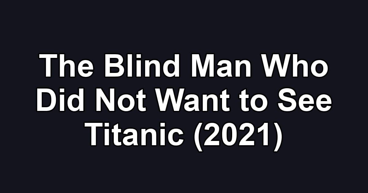 The Blind Man Who Did Not Want to See Titanic (2021)