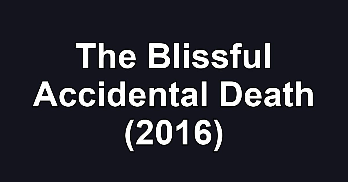 The Blissful Accidental Death (2016)