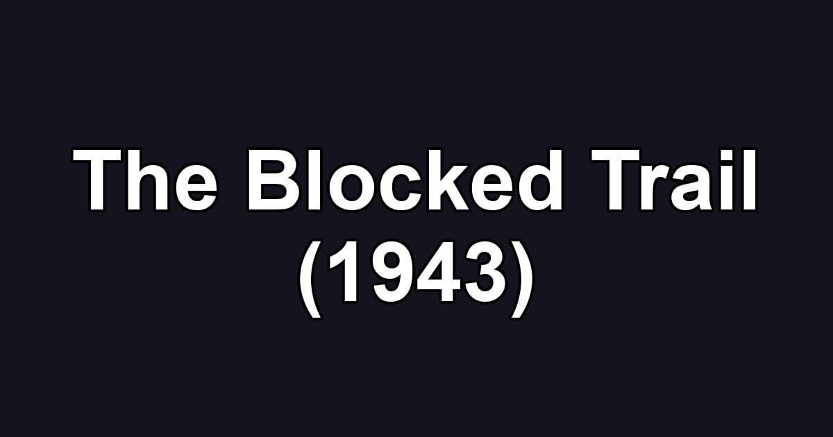 The Blocked Trail (1943)