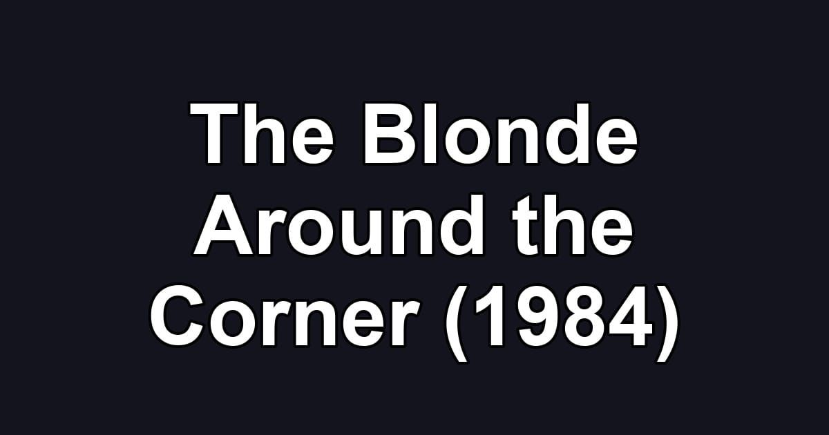The Blonde Around the Corner (1984)
