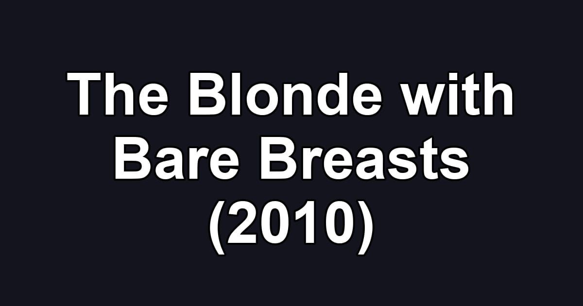 The Blonde with Bare Breasts (2010)