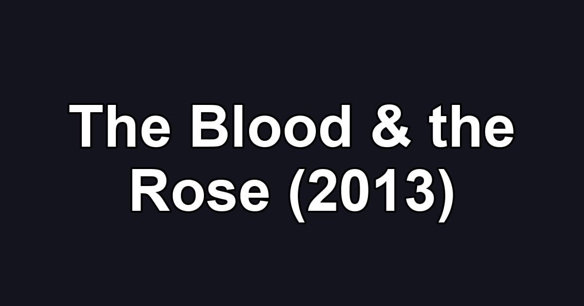 The Blood & the Rose (2013)