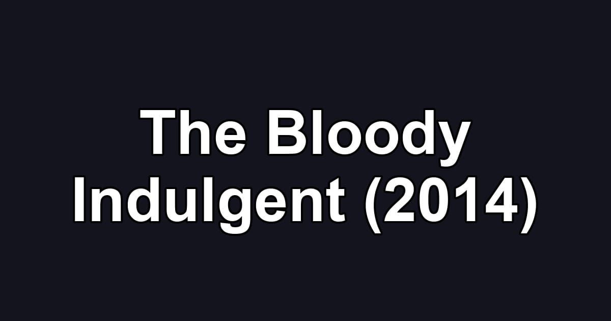 The Bloody Indulgent (2014)