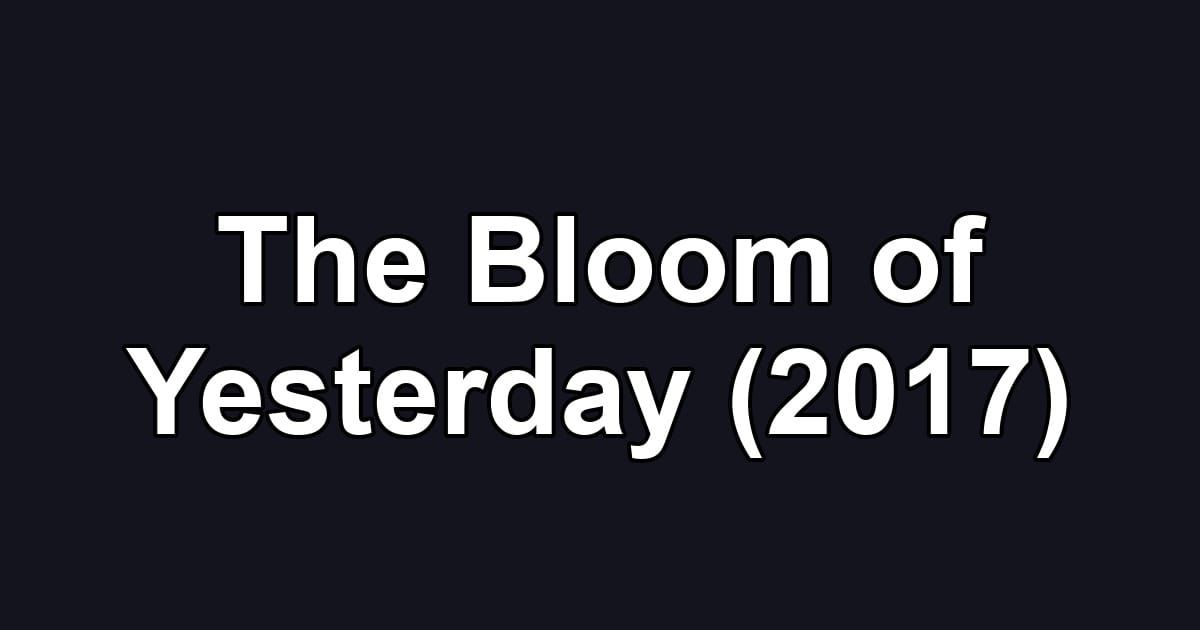 The Bloom of Yesterday (2017)