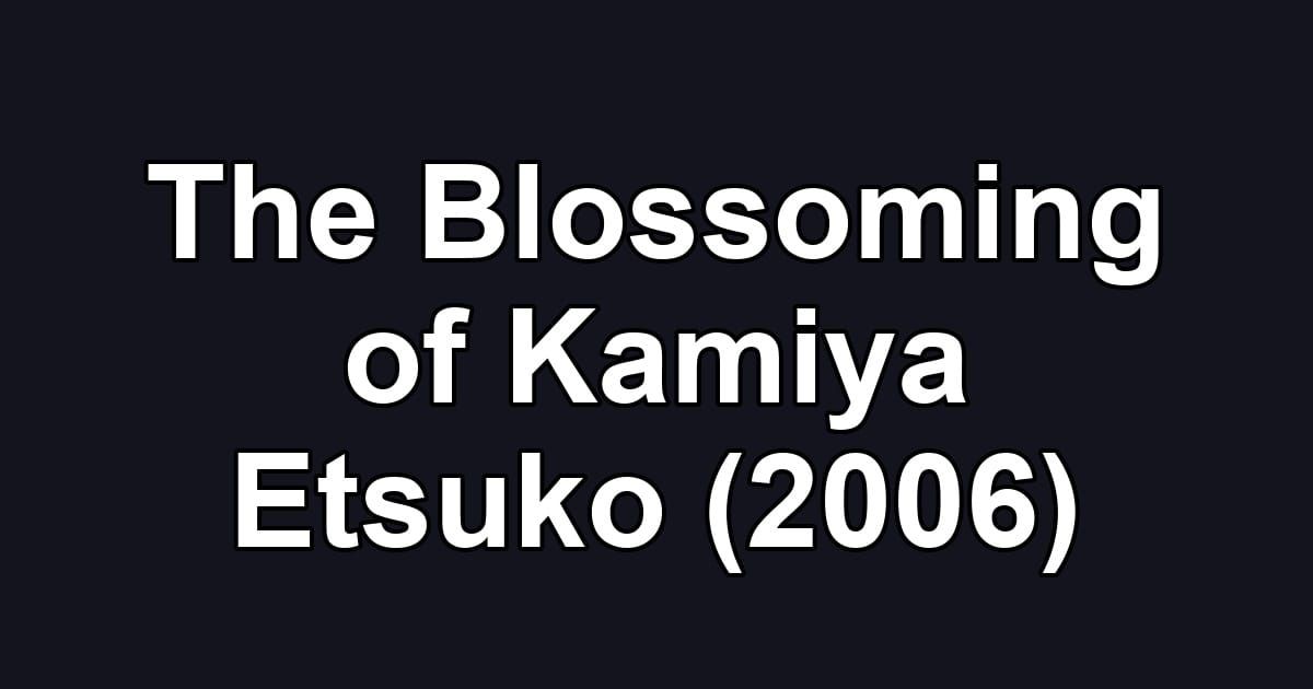 The Blossoming of Kamiya Etsuko (2006)