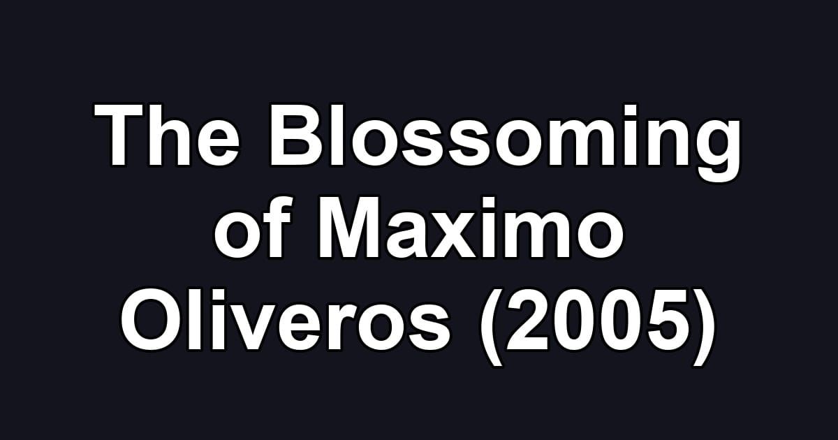 The Blossoming of Maximo Oliveros (2005)