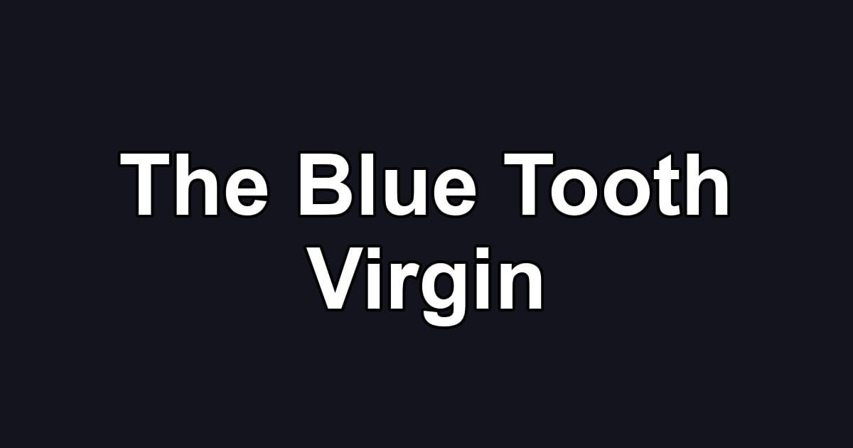 The Blue Tooth Virgin