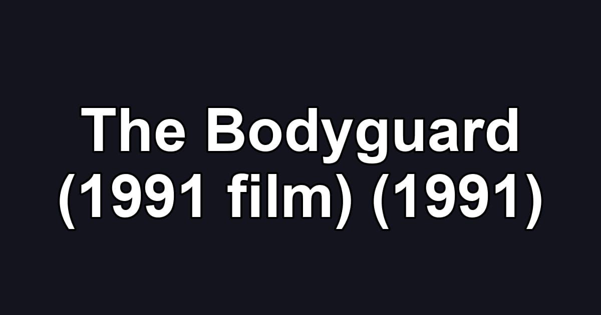 The Bodyguard (1991 film) (1991)