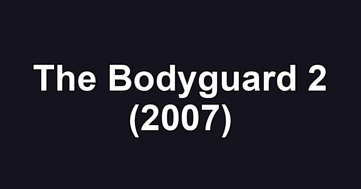 The Bodyguard 2 (2007)