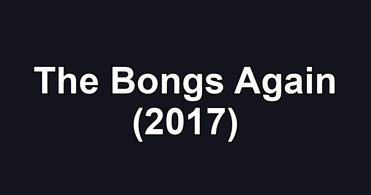 The Bongs Again (2017)