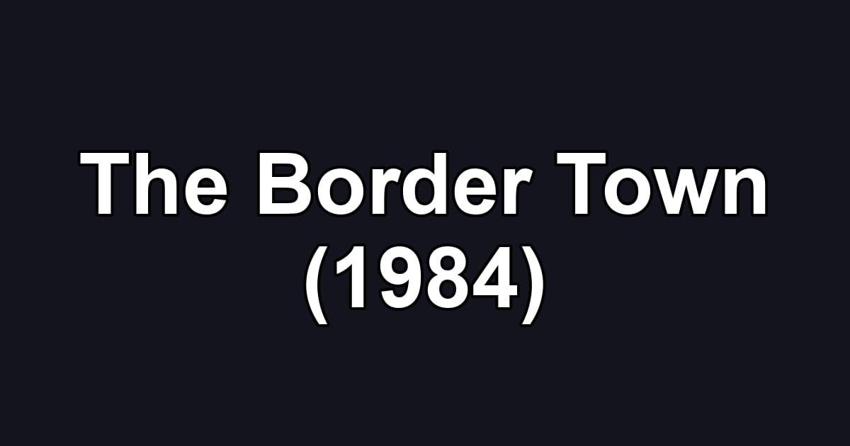 The Border Town (1984)