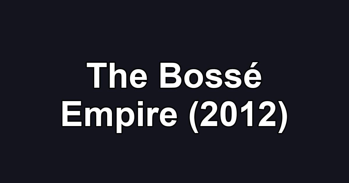 The Bossé Empire (2012)
