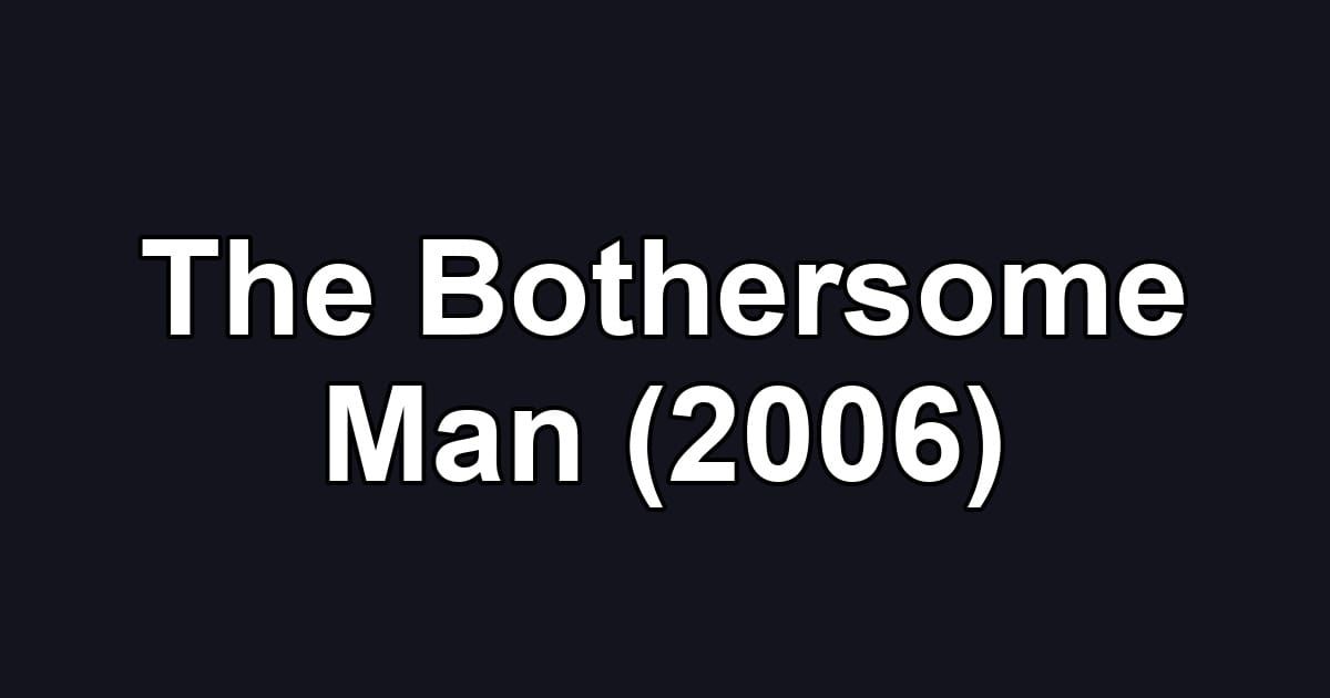 The Bothersome Man (2006)