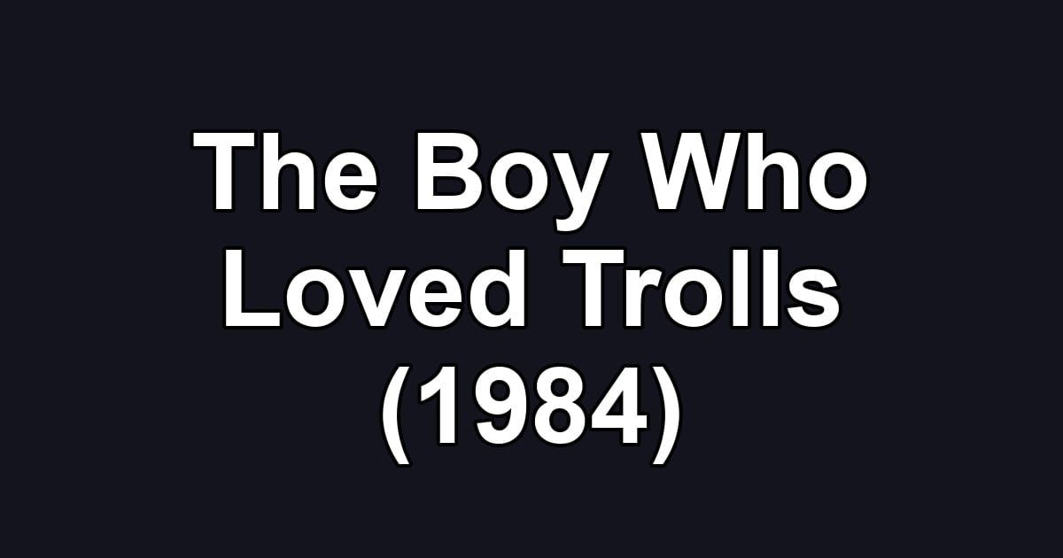 The Boy Who Loved Trolls (1984)