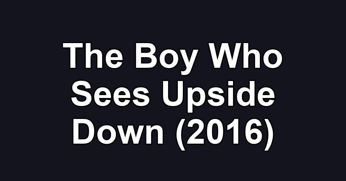The Boy Who Sees Upside Down (2016)
