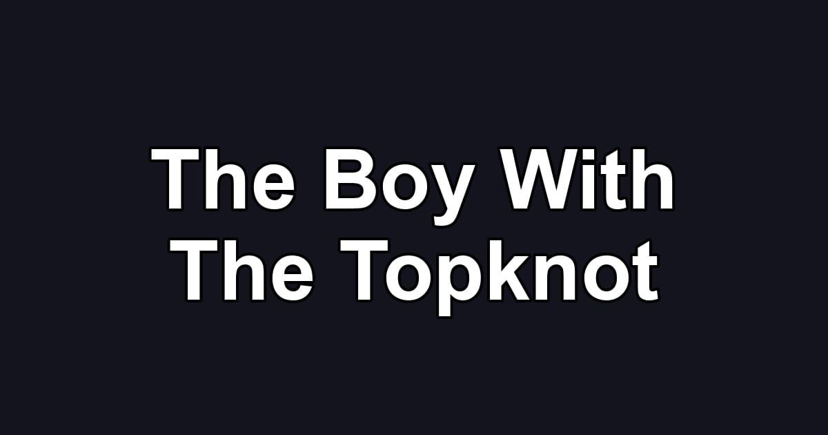 The Boy With The Topknot