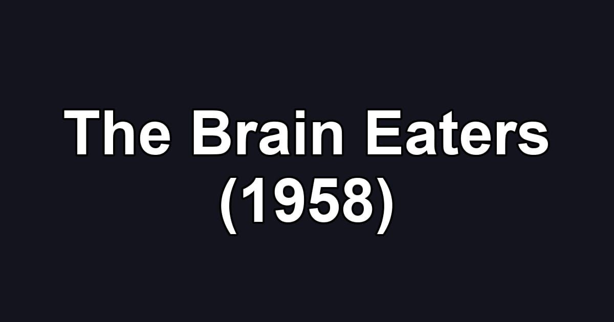 The Brain Eaters (1958)