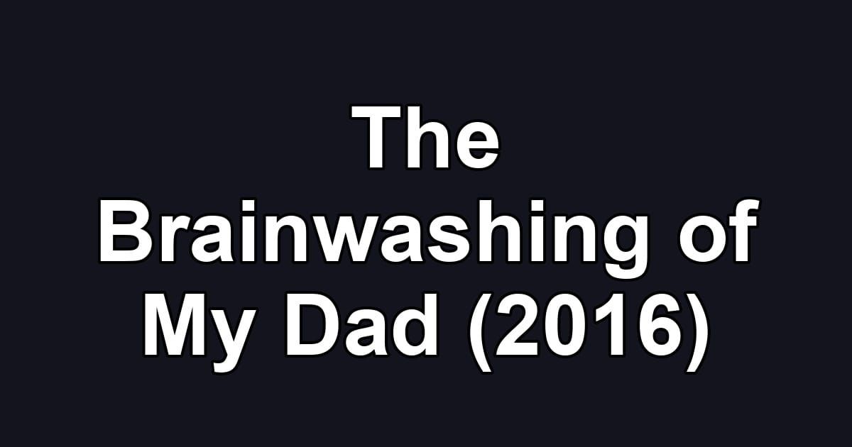 The Brainwashing of My Dad (2016)