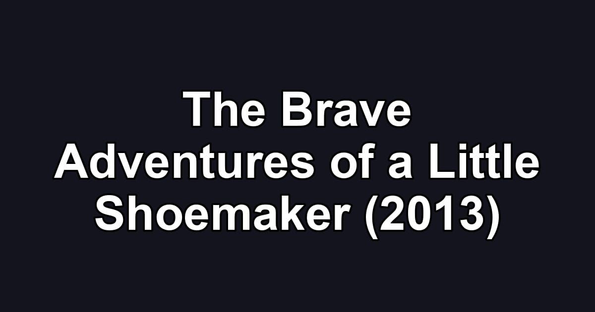 The Brave Adventures of a Little Shoemaker (2013)
