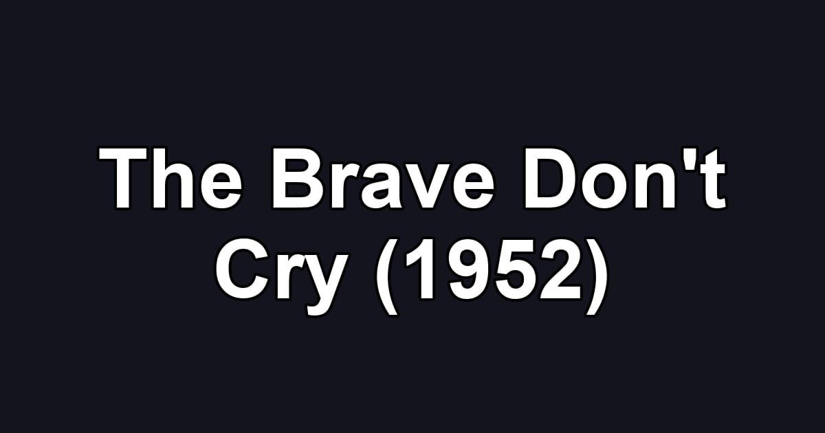 The Brave Don't Cry (1952)