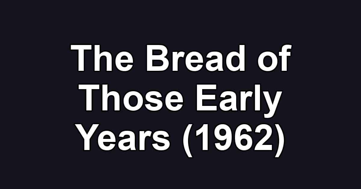The Bread of Those Early Years (1962)