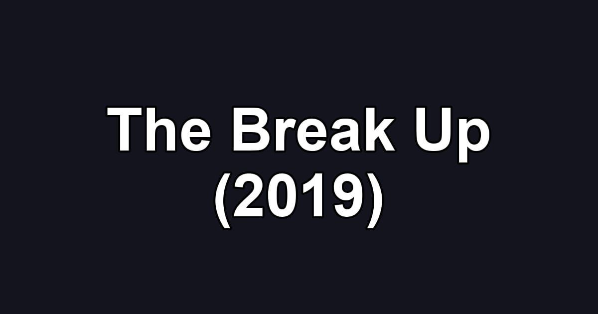 The Break Up (2019)