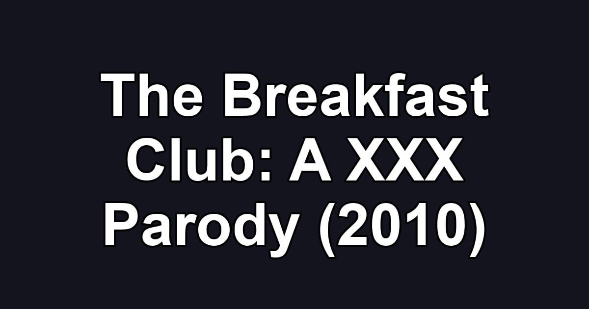 The Breakfast Club: A XXX Parody (2010)