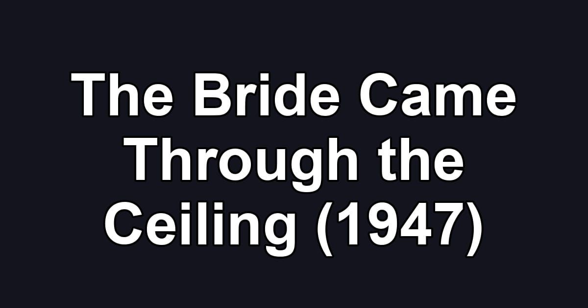 The Bride Came Through the Ceiling (1947)